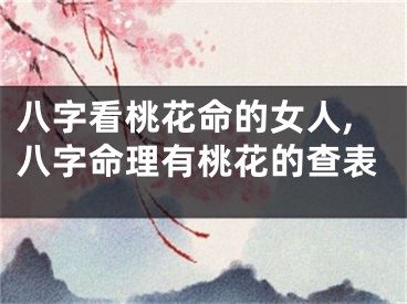 八字看桃花命的女人,八字命理有桃花的查表