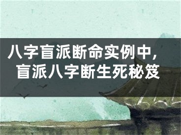 八字盲派断命实例中,盲派八字断生死秘笈