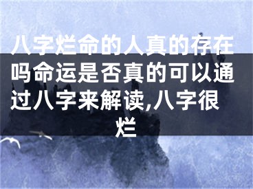 八字烂命的人真的存在吗命运是否真的可以通过八字来解读,八字很烂
