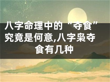 八字命理中的“夺食”究竟是何意,八字枭夺食有几种