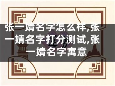 张一婧名字怎么样,张一婧名字打分测试,张一婧名字寓意