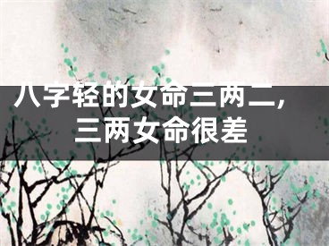 八字轻的女命三两二,三两女命很差