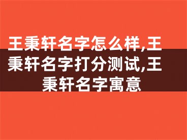 王秉轩名字怎么样,王秉轩名字打分测试,王秉轩名字寓意