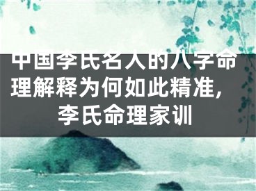 中国李氏名人的八字命理解释为何如此精准,李氏命理家训