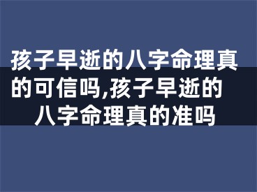 孩子早逝的八字命理真的可信吗,孩子早逝的八字命理真的准吗