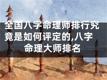全国八字命理师排行究竟是如何评定的,八字命理大师排名