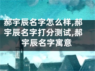 郝宇辰名字怎么样,郝宇辰名字打分测试,郝宇辰名字寓意