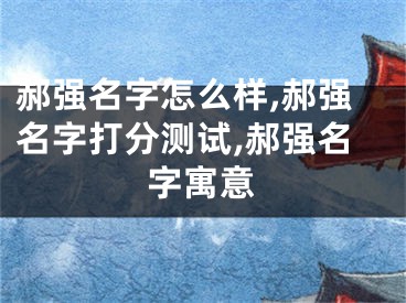 郝强名字怎么样,郝强名字打分测试,郝强名字寓意