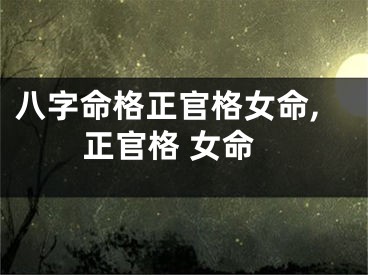 八字命格正官格女命,正官格 女命