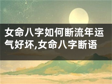 女命八字如何断流年运气好坏,女命八字断语