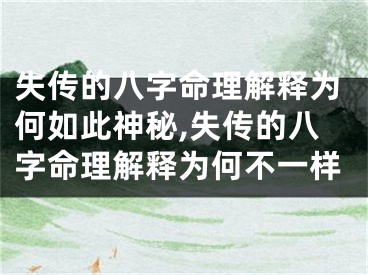 失传的八字命理解释为何如此神秘,失传的八字命理解释为何不一样