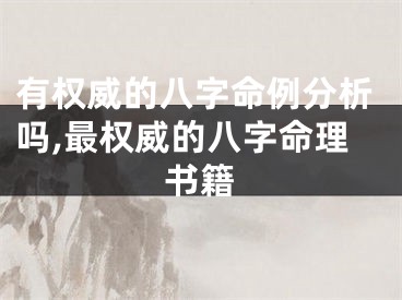 有权威的八字命例分析吗,最权威的八字命理书籍