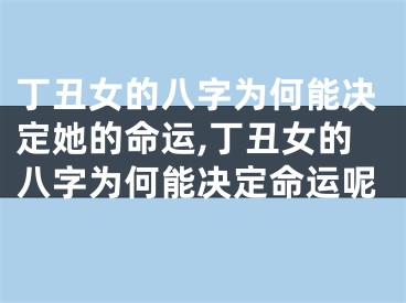 丁丑女的八字为何能决定她的命运,丁丑女的八字为何能决定命运呢