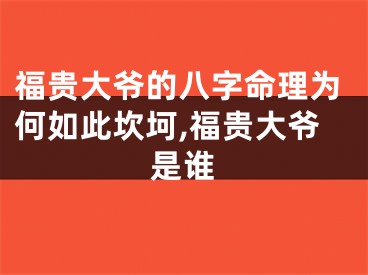 福贵大爷的八字命理为何如此坎坷,福贵大爷是谁