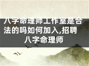 八字命理师工作室是合法的吗如何加入,招聘八字命理师