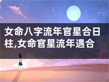 女命八字流年官星合日柱,女命官星流年遇合