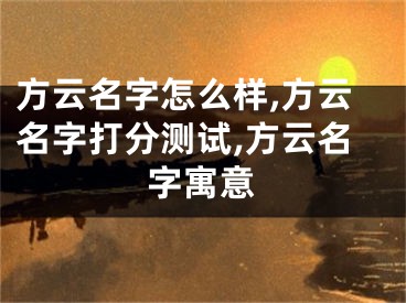 方云名字怎么样,方云名字打分测试,方云名字寓意