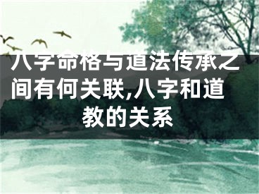 八字命格与道法传承之间有何关联,八字和道教的关系