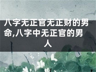 八字无正官无正财的男命,八字中无正官的男人