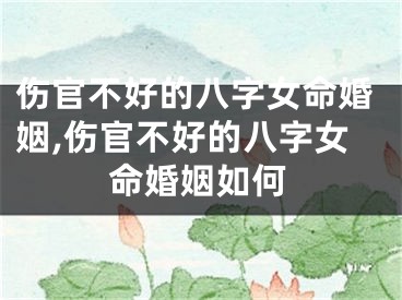 伤官不好的八字女命婚姻,伤官不好的八字女命婚姻如何