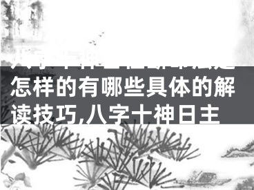 八字十神日柱断命法是怎样的有哪些具体的解读技巧,八字十神日主