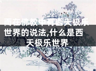 而在佛教中有西天极乐世界的说法,什么是西天极乐世界