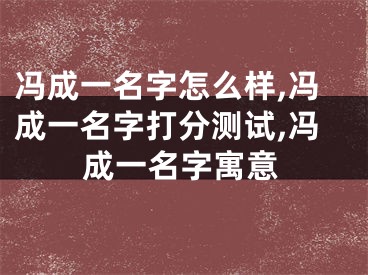 冯成一名字怎么样,冯成一名字打分测试,冯成一名字寓意