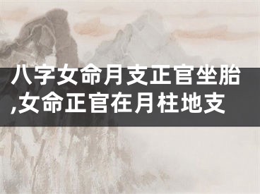 八字女命月支正官坐胎,女命正官在月柱地支