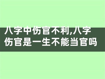八字中伤官不利,八字伤官是一生不能当官吗