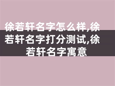 徐若轩名字怎么样,徐若轩名字打分测试,徐若轩名字寓意