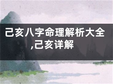 己亥八字命理解析大全,己亥详解