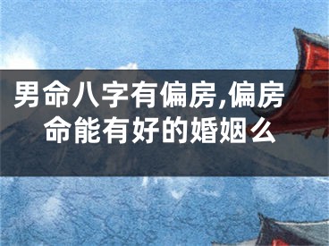 男命八字有偏房,偏房命能有好的婚姻么
