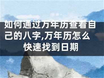 如何通过万年历查看自己的八字,万年历怎么快速找到日期