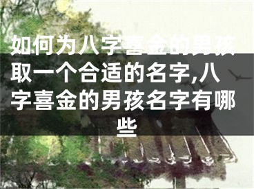 如何为八字喜金的男孩取一个合适的名字,八字喜金的男孩名字有哪些