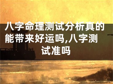 八字命理测试分析真的能带来好运吗,八字测试准吗