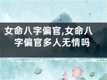 女命八字偏官,女命八字偏官多人无情吗