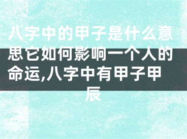 八字中的甲子是什么意思它如何影响一个人的命运,八字中有甲子甲辰