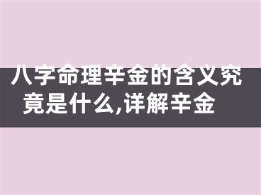 八字命理辛金的含义究竟是什么,详解辛金