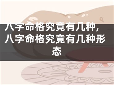 八字命格究竟有几种,八字命格究竟有几种形态