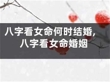 八字看女命何时结婚,八字看女命婚姻