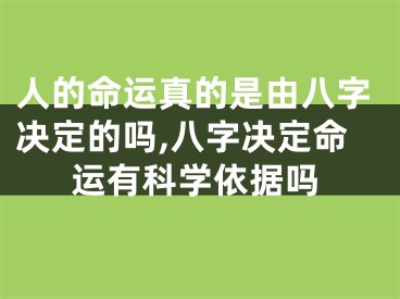 人的命运真的是由八字决定的吗,八字决定命运有科学依据吗