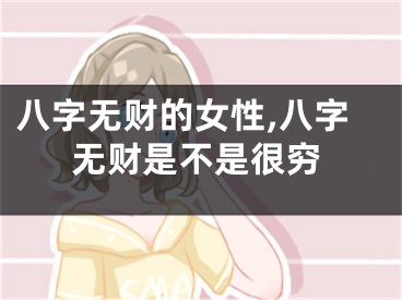 八字无财的女性,八字无财是不是很穷