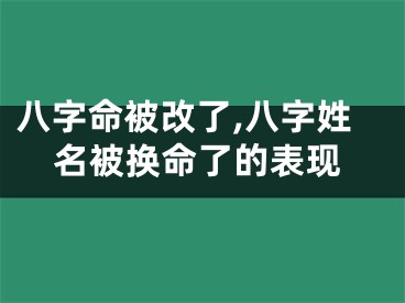 八字命被改了,八字姓名被换命了的表现