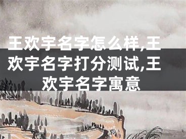 王欢宇名字怎么样,王欢宇名字打分测试,王欢宇名字寓意