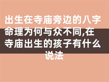 出生在寺庙旁边的八字命理为何与众不同,在寺庙出生的孩子有什么说法