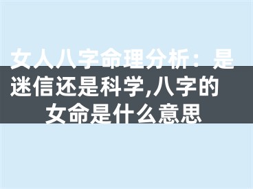 女人八字命理分析：是迷信还是科学,八字的女命是什么意思