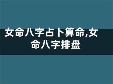 女命八字占卜算命,女命八字排盘