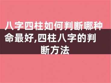 八字四柱如何判断哪种命最好,四柱八字的判断方法