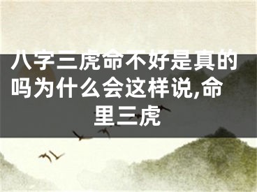 八字三虎命不好是真的吗为什么会这样说,命里三虎