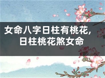 女命八字日柱有桃花,日柱桃花煞女命